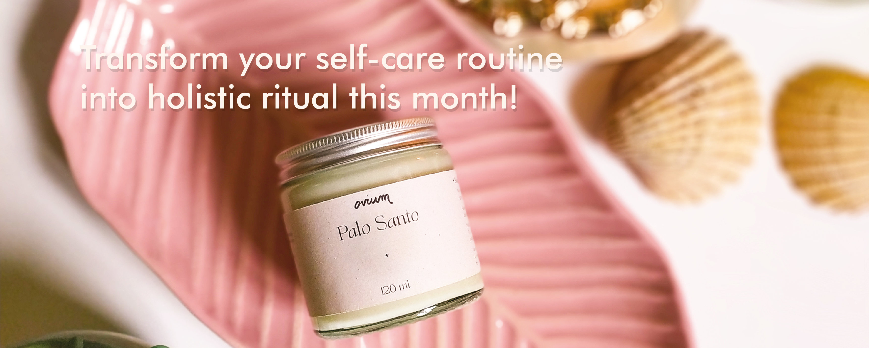 Transform your selfcare routine into holistic ritual this month